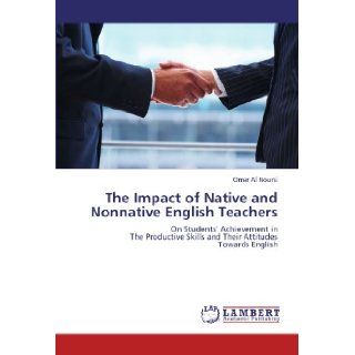 The Impact of Native and Nonnative English Teachers On Students' Achievement in The Productive Skills and Their Attitudes Towards English Omar Al Noursi 9783848491957 Books