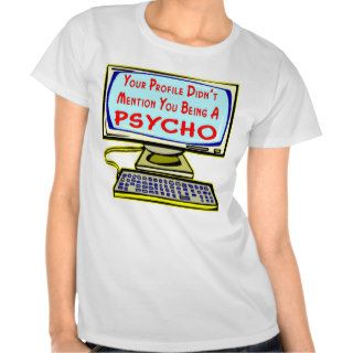 Your Profile Didn't Mention You Being A Psycho Tee Shirts