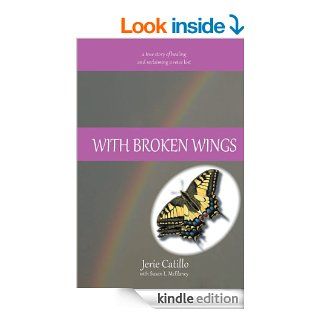 WITH BROKEN WINGS A true story of healing and reclaiming a voice lost eBook Jerie Catillo, Susan L. McElaney Kindle Store