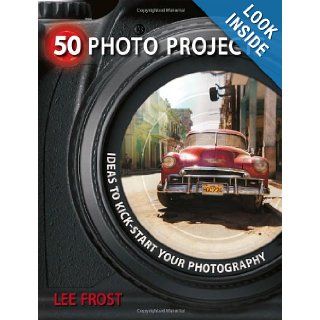 50 Photo Projects   Ideas to Kickstart Your Photography Lee Frost 9780715329764 Books