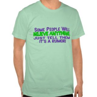 Some People Will Believe Anything T shirts