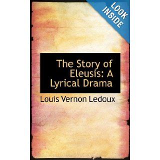 The Story of Eleusis A Lyrical Drama Louis Vernon Ledoux 9781103961702 Books