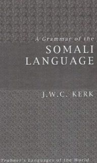 A Grammar of the Somali Language With Examples in Prose and Verse and an Account of the Yibir and Midgan Dialects (Somali Edition) (9781844530564) John W. Kirk Books