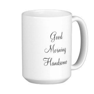 Good Morning Handsome Coffee Mugs