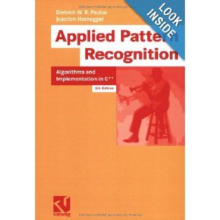 Applied Pattern Recognition, Fourth Edition Algorithms and Implementation in C++ Dietrich W. R. Paulus, Joachim Hornegger 9783528355586 Books