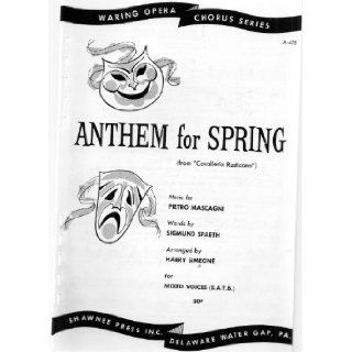 Anthem for Spring from "Cavalleria Rusticana" for Mixed Voices, SATB (Waring Opera Chorus Series A 478) Pietro Mascagni (composer), Sigmund Spaeth (words), Harry Simeone (Arranger) Books