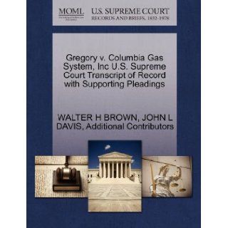 Gregory v. Columbia Gas System, Inc U.S. Supreme Court Transcript of Record with Supporting Pleadings WALTER H BROWN, JOHN L DAVIS, Additional Contributors 9781270444381 Books