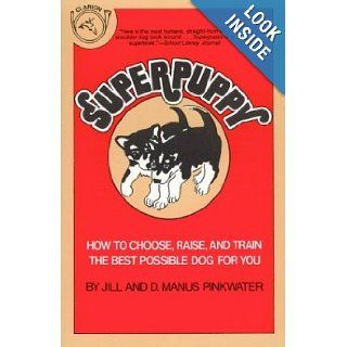 Superpuppy How to Choose, Raise, and Train the Best Possible Dog for You Daniel Manus Pinkwater, Jill Pinkwater 9780899190846 Books