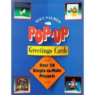 Pop Up Greeting Cards Over 50 Simple To Make Projects Mike Palmer 9781555218973 Books