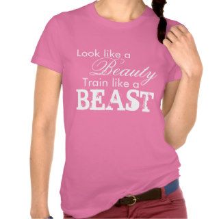 Look like a Beauty train like a Beast Tee Shirt