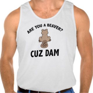 Are You A Beaver? Cuz Dam Tshirts