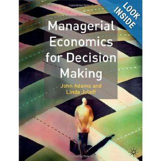 Managerial Economics For Decision Making John Adams, Linda Juleff 9780333961117 Books