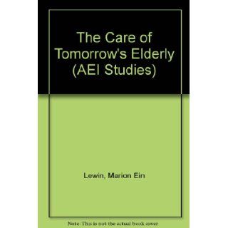 The Care of Tomorrows Elderly (Aei Studies, 487) Marion Ein Lewin, Sean Sullivan 9780844736808 Books