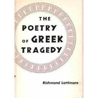 The Poetry of Greek Tragedy Professor Richmond Lattimore 9780801803642 Books