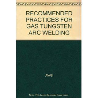 RECOMMENDED PRACTICES FOR GAS TUNGSTEN ARC WELDING AWS 9780871717153 Books