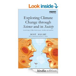Exploring Climate Change in Science and Society An Anthology of Mike Hulme's writings, speeches and interviews An anthology of Mike Hulme's essays, interviews and speeches eBook Mike Hulme, Matthew Nisbet Kindle Store