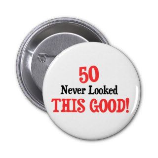 50 Never Looked This Good Pinback Buttons