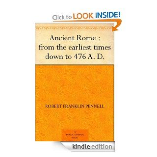 Ancient Rome  from the earliest times down to 476 A. D. eBook Robert Franklin Pennell Kindle Store