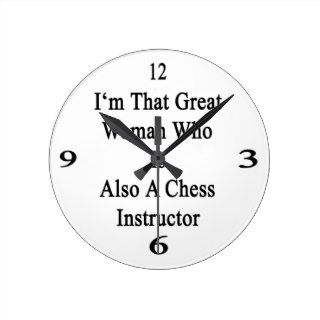 I'm That Great Woman Who Is Also A Chess Instructo Wall Clocks
