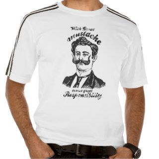 With great mustache comes great responsibility. t shirt