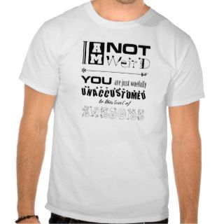 I'm Not Weird Tees