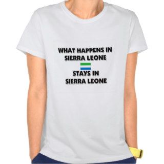 What Happens In SIERRA LEONE Stays There Tshirt