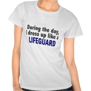 During The Day I Dress Up Like A Lifeguard Tshirt