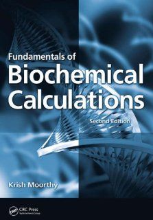 Fundamentals of Biochemical Calculations, Second Edition (9781420053579) Krish Moorthy Books