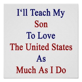 I'll Teach My Son To Love The United States As Muc Posters