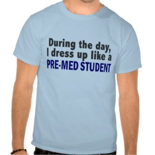 During The Day I Dress Up Like A Pre Med Student Tees