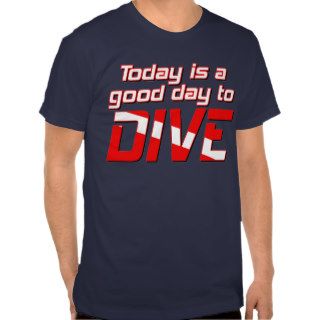 Today is a Good Day to Dive T Shirts