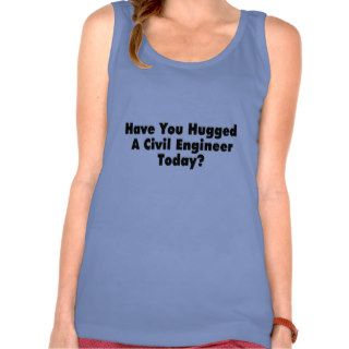 Have You Hugged A Civil Engineer Today Tank Tops