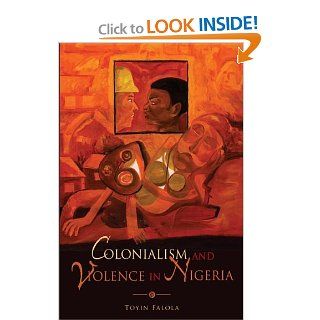 Colonialism and Violence in Nigeria Toyin Falola 9780253221193 Books