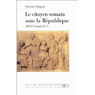 Le citoyen romain sous la Republique 509 27 avant J. C (La Vie quotidienne) (French Edition) Florence Dupont 9782012351387 Books