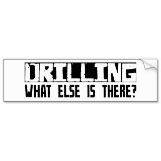 Drilling What Else Is There? Bumper Sticker