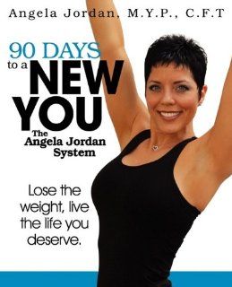 90 Days to a New You The Angela Jordan System Angela Jordan 9780615297262 Books