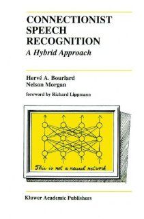Connectionist Speech Recognition A Hybrid Approach (The Springer International Series in Engineering and Computer Science) Herv A. Bourlard, Nelson Morgan 9780792393962 Books