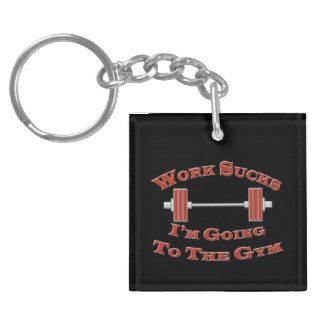 Bodybuilding Humor Work Sucks Im Going To The Gym Acrylic Keychain