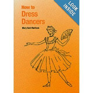 How to Dress Dancers Mary Kent Harrison 9781852730666 Books