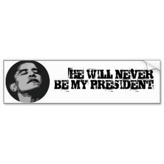 never, HE WILL NEVER BE MY PRESIDENT Bumper Stickers