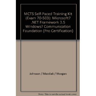 MCTS Self Paced Training Kit (Exam 70 503) Microsoft? .NET Framework 3.5 Windows? Communication Foundation (Pro Certification) Johnson / Mazdiak / Morgan Books