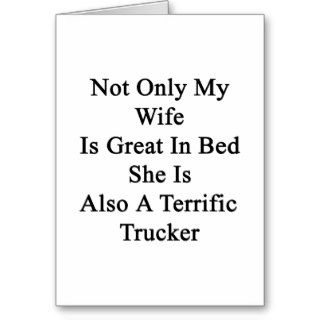 Not Only My Wife Is Great In Bed She Is Also A Ter Greeting Card