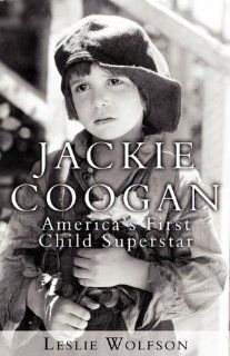 Jackie Coogan America's First Child Superstar Leslie Wolfson 9781456087951 Books