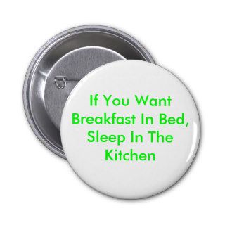 If You Want Breakfast In Bed, Sleep In The Kitchen Pinback Button