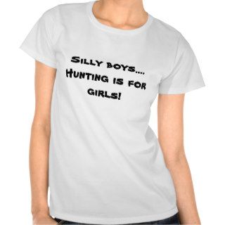 Silly boys.Hunting is for girls Tshirt