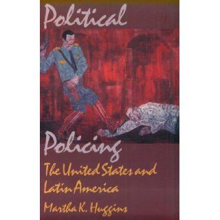 Political Policing The United States and Latin America Martha K. Huggins 9780822321729 Books