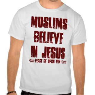 Muslims Believe in Jesus (pbuh) T Shirts