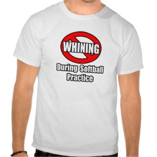 No Whining During Softball Practice Tshirts