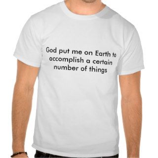 God put me on Earth to accomplish a certain numTee Shirt