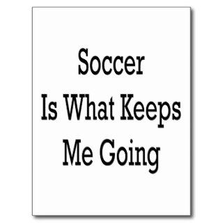 Soccer Is What Keeps Me Going Postcard